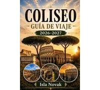 COLISEO GUÍA DE VIAJE 2026-2027: Tu guía completa para la primera vez en el Coliseo, el Foro Romano, el Palatinado, los momentos destacados de la ... y una planificación de viajes sin estrés