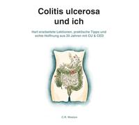 Colitis ulcerosa und ich: Hart erarbeitete Lektionen, praktische Tipps und echte Hoffnung aus 20 Jahren mit CU & CED
