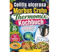 Colitis ulcerosa und Morbus Crohn Thermomix Kochbuch: Entzündungshemmende, nährstoffreiche Rezepte zur Unterstützung Ihres Magen-Darm-Trakts.
