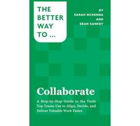 Collaborate: A Step-by-Step Guide to the Tools Top Teams Use to Align, Decide, and Deliver Valuable Work Faster