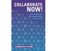 Collaborate Now! – How Expertise Becomes Useful in Civic Life – Cambridge University Press