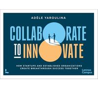 Collaborate to Innovate: How Startups and Established Organisations Create Breakthrough Success Together (Lannoo Campus)