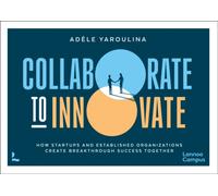 Collaborate to Innovate : How Startups and Established Organisations Create Breakthrough Success Together