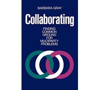 Collaborating: Finding Common Ground for Multiparty Problems (Jossey-Bass Management Series)
