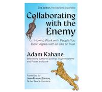 Collaborating with the Enemy, Second Edition : How to Work with People You Dont Agree with or Like or Trust