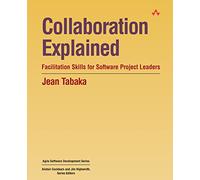 Collaboration Explained: Facilitation Skills for Software Project Leaders (Agile Software Development Series)