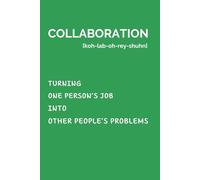 Collaboration - Turning One Person's Job into Other People's Problems | Funny Work Notebook for Women and Men: Office Gag Gift | Green Cover | Funny Gift Idea