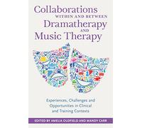 Collaborations Within and Between Dramatherapy and Music Therapy: Experiences, Challenges and Opportunities in Clinical and Training Contexts