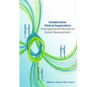 Collaborative Clinical Supervision : Principles and Practices to Foster Development