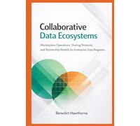 Collaborative Data Ecosystems: Marketplace Operations, Sharing Protocols, and Partnership Models for Enterprise Data Programs (Snowflake Enterprise Architecture & Operations Series)