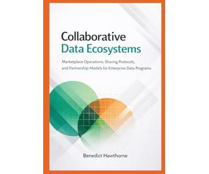 Collaborative Data Ecosystems: Marketplace Operations, Sharing Protocols, and Partnership Models for Enterprise Data Programs: 2 (Snowflake Enterprise Architecture & Operations Series)