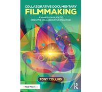 Collaborative Documentary Filmmaking : A Hands-On Guide to Creative Collaborative Practice