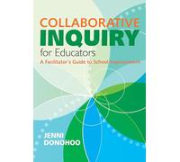 Collaborative Inquiry for Educators: A Facilitator's Guide To School Improvement