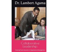 Collaborative Leadership:: Fostering Teams Dynamics in Organizational Management.