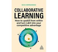 Collaborative Learning: How to Upskill from Within and Turn L&D into Your Competitive Advantage
