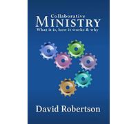 Collaborative Ministry; What it is, how it works and why