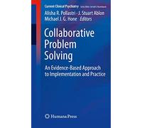 Collaborative Problem Solving: An Evidence-Based Approach to Implementation and Practice (Current Clinical Psychiatry)