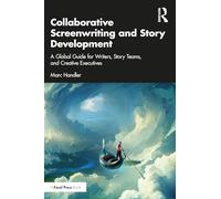 Collaborative Screenwriting and Story Development: A Global Guide for Writers, Story Teams, and Creative Executives