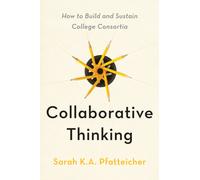 Collaborative Thinking : How to Build and Sustain College Consortia