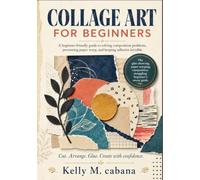 COLLAGE ART FOR BEGINNERS: A beginner-friendly guide to solving composition problems, preventing paper warp, and keeping adhesive invisible