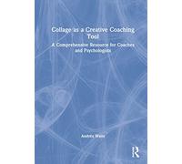 Collage as a Creative Coaching Tool: A Comprehensive Resource for Coaches and Psychologists