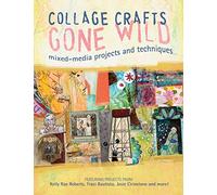 Collage Crafts Gone Wild: Mixed-Media Projects and Techniques