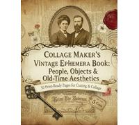 Collage Maker’s Vintage Ephemera Book: People, Objects & Old-Time Aesthetics
