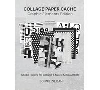 COLLAGE PAPER CACHE - Graphic Elements Edition: Studio Papers for Collage & Mixed-Media Artists