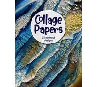 Collage Papers: 25 Double-Sided Abstract Designs For Journaling, Collage And Mixed Media Art: 25 abstract designs (Craft Paper Collection)