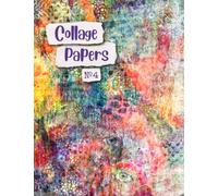 Collage Papers No. 4: More Inspiring Art Paper Samples For Mixed Media, Journaling & Crafts (Artful Series)