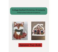 Collage Quilting Ornaments: Create Beautiful Fabric Ornaments from Your Scrap Stash