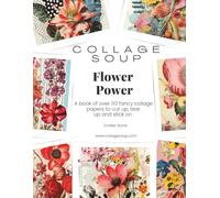 Collage Soup - Flower Power: A book of fancy collage papers to cut up, tear up and stick on