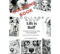 Collage Soup - Life is Ruff: A book of 75 fancy dog coloring pages.