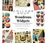 Collage Soup - Wondrous Widgets: A book of over 110 fancy collage papers to cut up, tear up and stick on