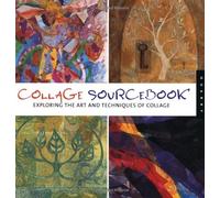 Collage Sourcebook: Exploring the Art and Techniques of Collage