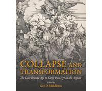 Collapse and Transformation: The Late Bronze Age to Early Iron Age in the Aegean