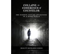 Collapse → Coherence ≠ Counselor: The Hidden Cost of Awakening in a Numb World (Reality Reframed)