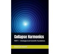 Collapse Harmonics: PART I - Ontological and Scientific Foundations