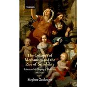 The Collapse of Mechanism and the Rise of Sensibility: Science And The Shaping Of Modernity, 1680-1760
