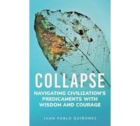 Collapse: Navigating Civilization's Predicaments With Wisdom and Courage