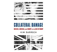 Collateral Damage: Britain, America, and Europe in the Age of Trump