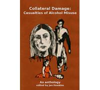 Collateral Damage: Casualties of Alcohol Misuse: An Anthology