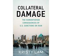 Collateral Damage: The Humanitarian Consequences of U.S. Sanctions on Iran