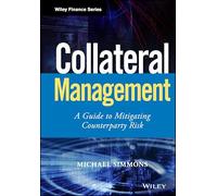 Collateral Management: A Guide to Mitigating Counterparty Risk (Wiley Finance)