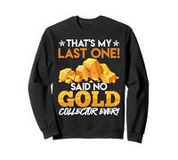 Collect Gold THAT'S MY LAST ONE SAID NO GOLD Gold Collector Sweatshirt