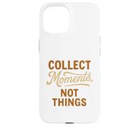 Collect Moments Not Things - Inspirational Life Philosophy Case for iPhone 15