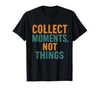 Collect Moments Not Things Inspirational Message T-Shirt