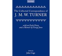Collected Correspondence of J.M.W. Turner: With an Early Diary and a Memoir by George Jones