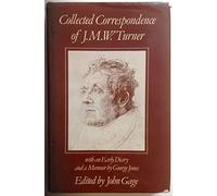 Collected Correspondence of J.M.W. Turner: With an Early Diary and a Memoir by George Jones