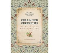 Collected Curiosities: More stories and recipes from the historical apothecary cabinet (The Time Traveller's Herbal)
